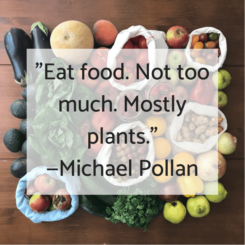 Michael Pollan quote: Eat food. Not too much. Mostly plants.